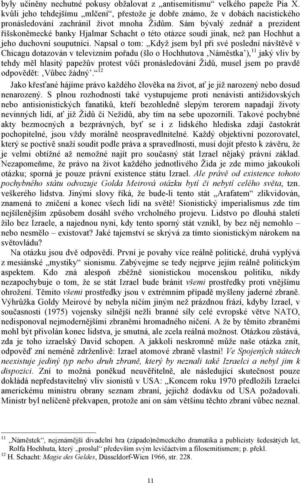 Napsal o tom: Když jsem byl při své poslední návštěvě v Chicagu dotazován v televizním pořadu (šlo o Hochhutova Náměstka ), 11 jaký vliv by tehdy měl hlasitý papežův protest vůči pronásledování Židů,