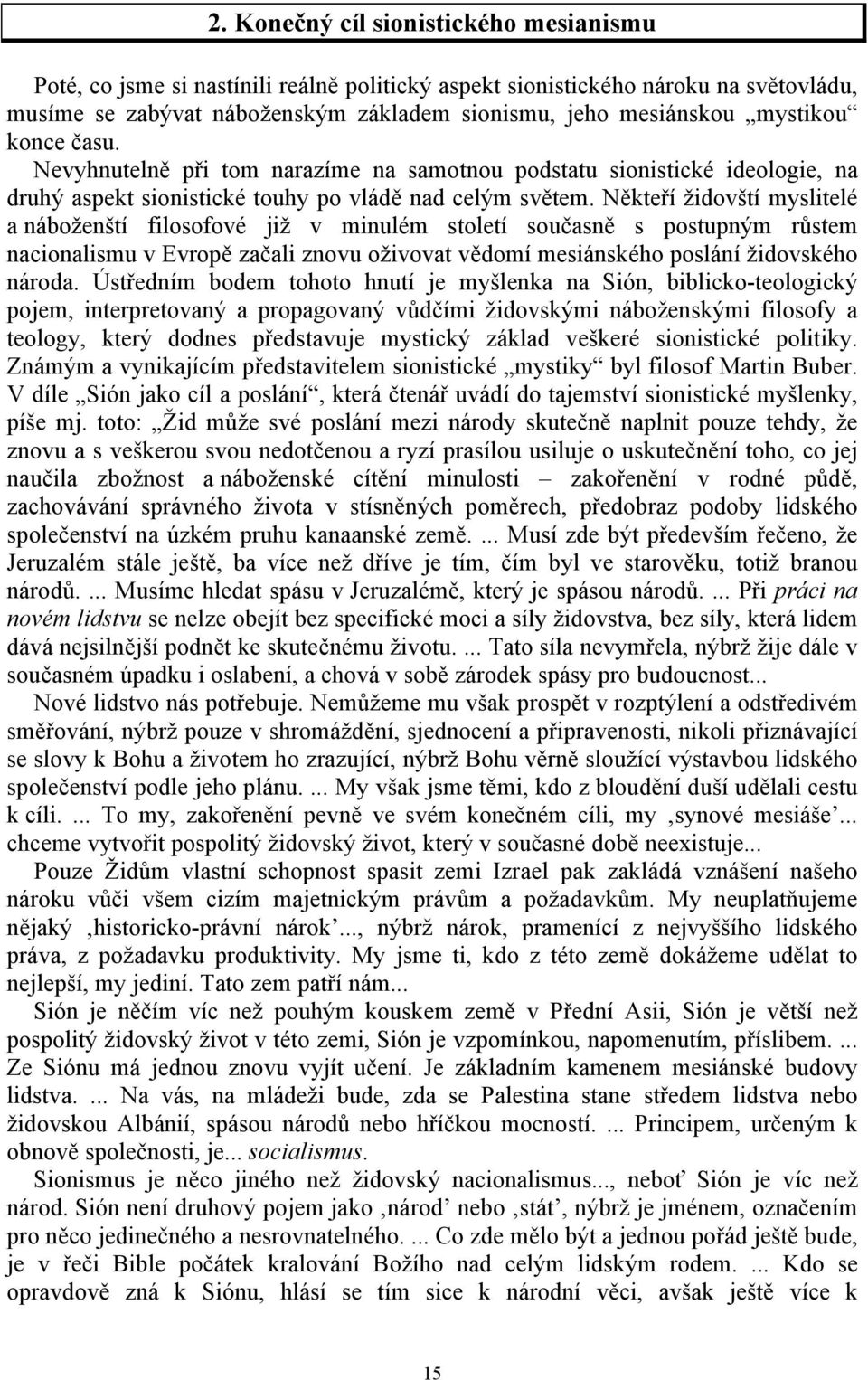 Někteří židovští myslitelé a náboženští filosofové již v minulém století současně s postupným růstem nacionalismu v Evropě začali znovu oživovat vědomí mesiánského poslání židovského národa.