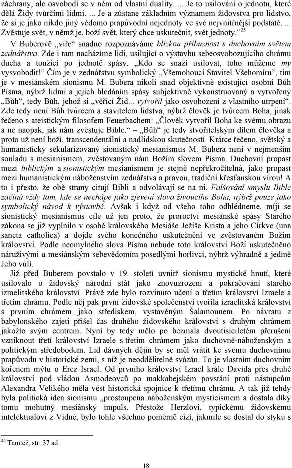 ... Zvěstuje svět, v němž je, boží svět, který chce uskutečnit, svět jednoty. 25 V Buberově víře snadno rozpoznáváme blízkou příbuznost s duchovním světem zednářstva.