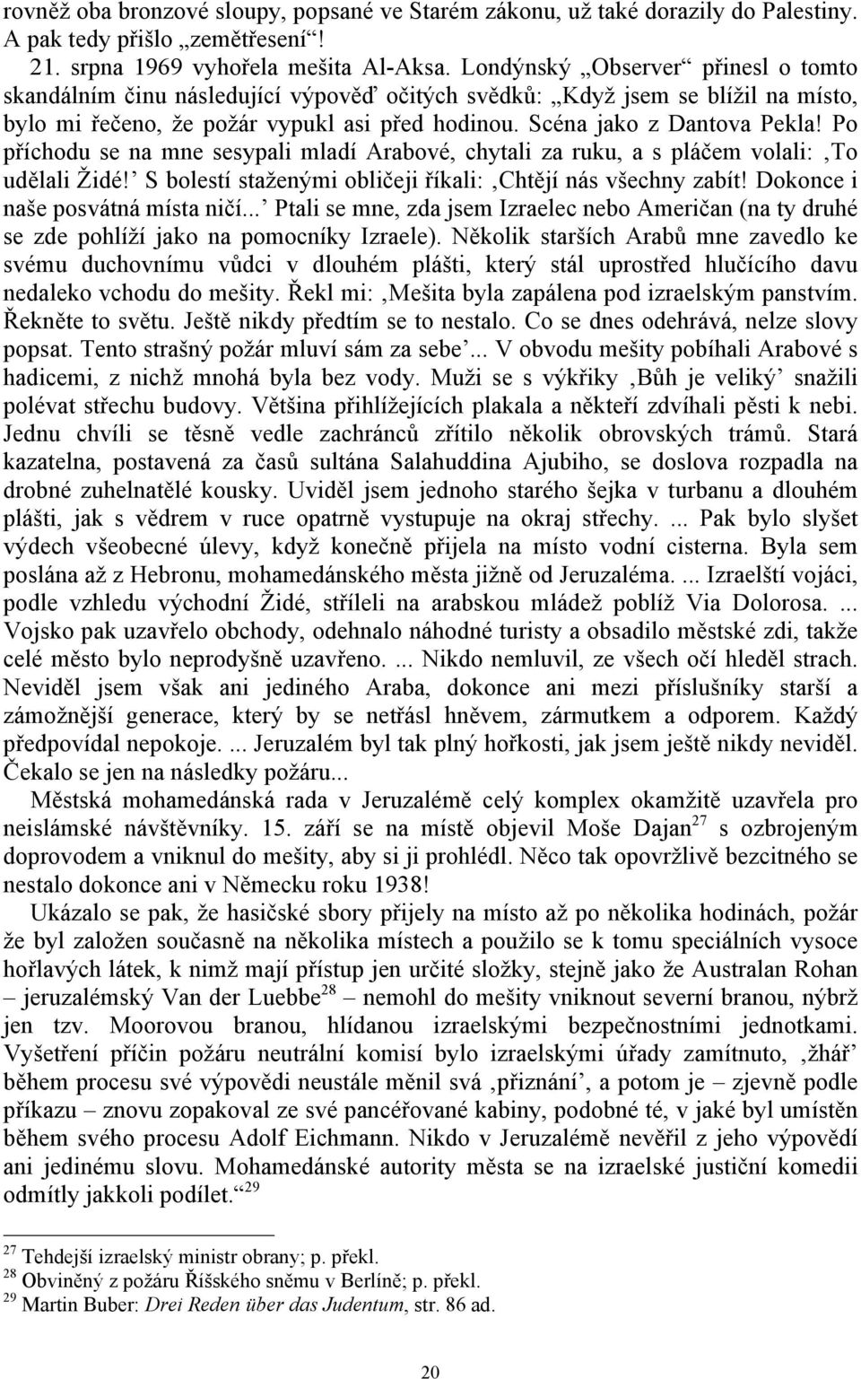 Po příchodu se na mne sesypali mladí Arabové, chytali za ruku, a s pláčem volali: To udělali Židé! S bolestí staženými obličeji říkali: Chtějí nás všechny zabít! Dokonce i naše posvátná místa ničí.