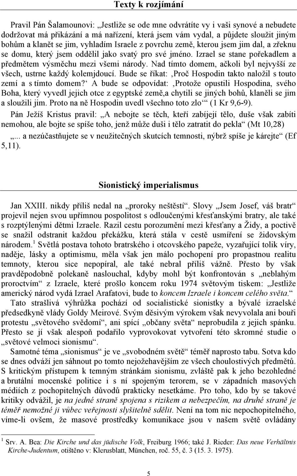 Nad tímto domem, ačkoli byl nejvyšší ze všech, ustrne každý kolemjdoucí. Bude se říkat: Proč Hospodin takto naložil s touto zemí a s tímto domem?