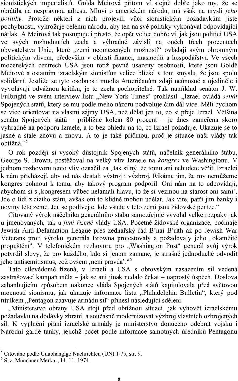 A Meirová tak postupuje i přesto, že opět velice dobře ví, jak jsou politici USA ve svých rozhodnutích zcela a výhradně závislí na oněch třech procentech obyvatelstva Unie, které zemi neomezených