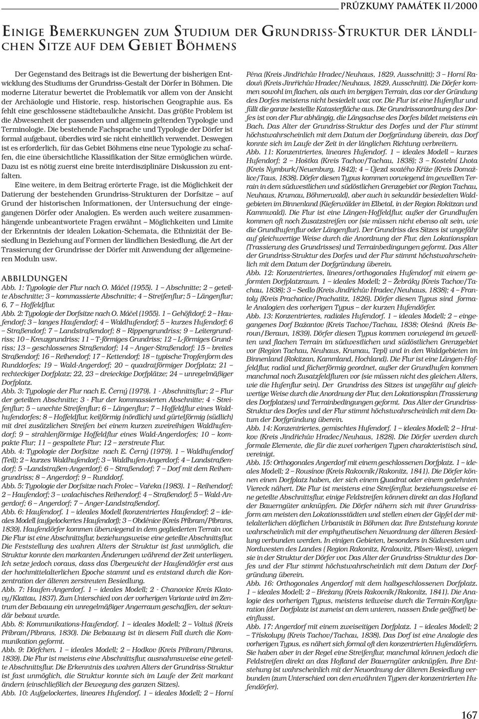 Es fehlt eine geschlossene städtebauliche Ansicht. Das größte Problem ist die Abwesenheit der passenden und allgemein geltenden Typologie und Terminologie.