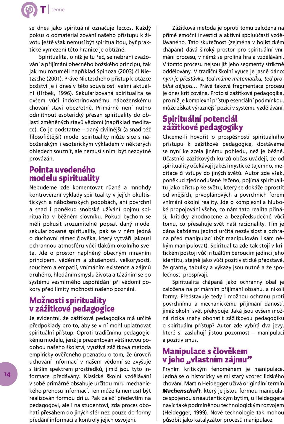 Právě Nietzscheho přístup k otázce božství je i dnes v této souvislosti velmi aktuální (Hrbek, 1996). Sekularizovaná spiritualita se ovšem vůči indoktrinovanému náboženskému chování staví obezřetně.