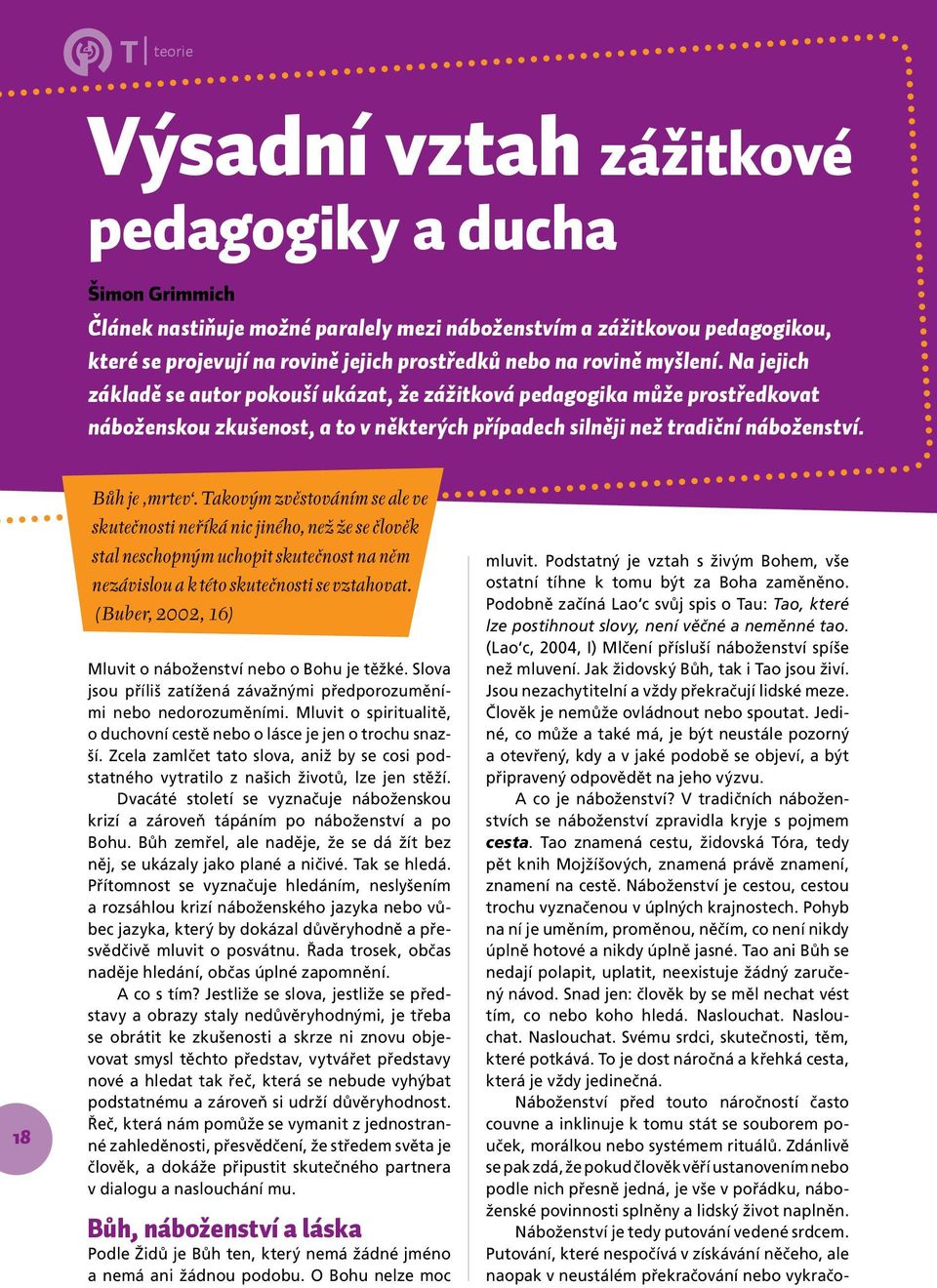 18 Bůh je mrtev. Takovým zvěstováním se ale ve skutečnosti neříká nic jiného, než že se člověk stal neschopným uchopit skutečnost na něm nezávislou a k této skutečnosti se vztahovat.