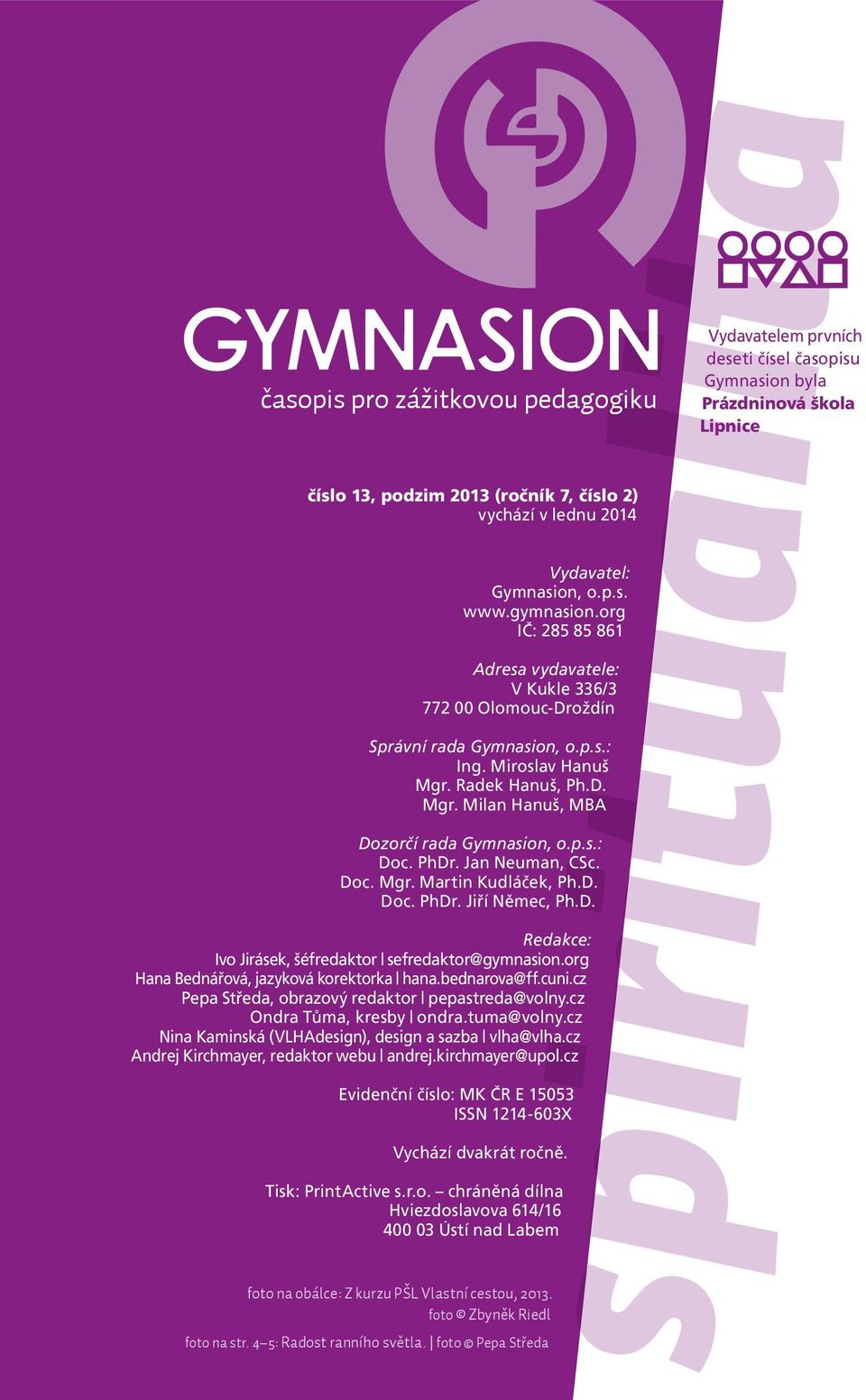 p.s.: Doc. PhDr. Jan Neuman, CSc. Doc. Mgr. Martin Kudláček, Ph.D. Doc. PhDr. Jiří Němec, Ph.D. Redakce: Ivo Jirásek, šéfredaktor sefredaktor@gymnasion.org Hana Bednářová, jazyková korektorka hana.