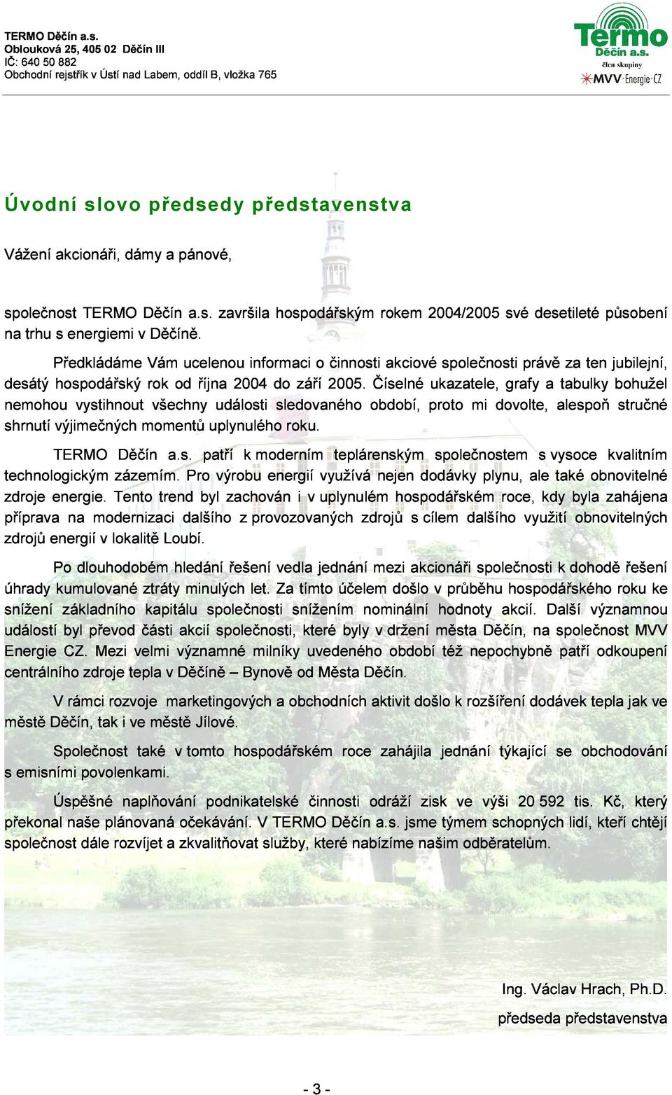 sledovaného září 2005. období, Číselné proto ukazatele, mi dovolte, grafy a alespoň tabulky jubilejní, bohužel TERMO výjimečných Děčín momentů a.s. patří uplynulého k moderním roku.