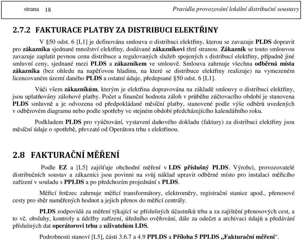 Zákazník se touto smlouvou zavazuje zaplatit pevnou cenu distribuce a regulovaných služeb spojených s distribucí elektřiny, případně jiné smluvní ceny, sjednané mezi PLDS a zákazníkem ve smlouvě.