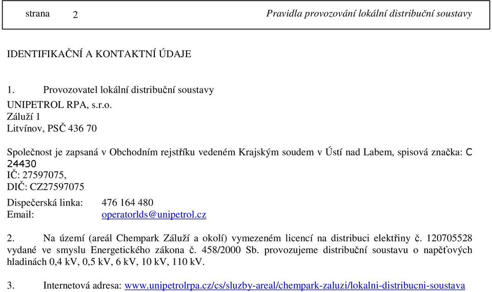 Labem, spisová značka: C 24430 IČ: 27597075, DIČ: CZ27597075 Dispečerská linka: 476 164 480 Email: operatorlds@unipetrol.cz 2.