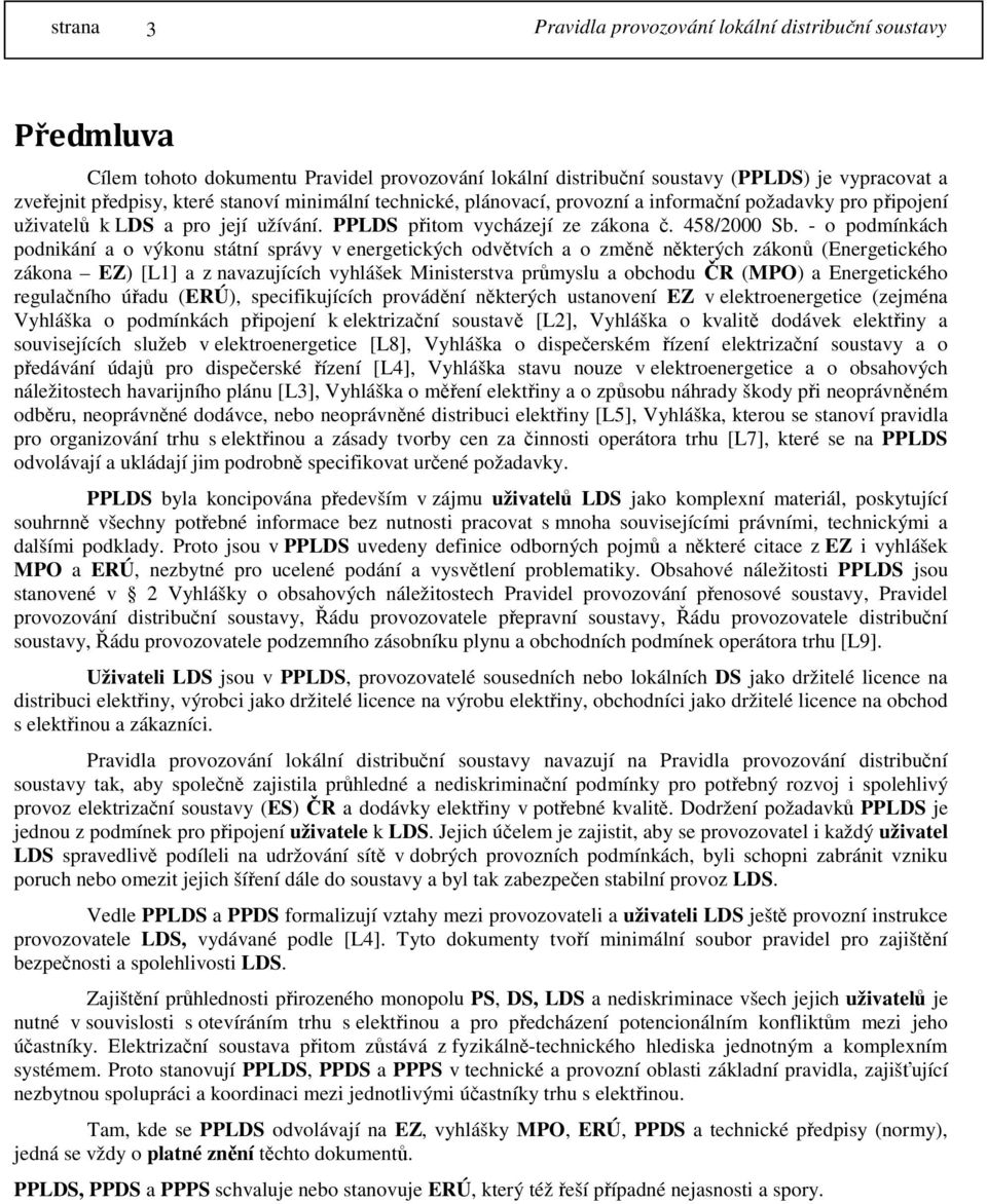 - o podmínkách podnikání a o výkonu státní správy v energetických odvětvích a o změně některých zákonů (Energetického zákona EZ) [L1] a z navazujících vyhlášek Ministerstva průmyslu a obchodu ČR