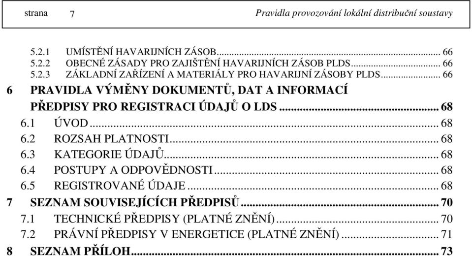 .. 68 6.4 POSTUPY A ODPOVĚDNOSTI... 68 6.5 REGISTROVANÉ ÚDAJE... 68 7 SEZNAM SOUVISEJÍCÍCH PŘEDPISŮ... 70 7.