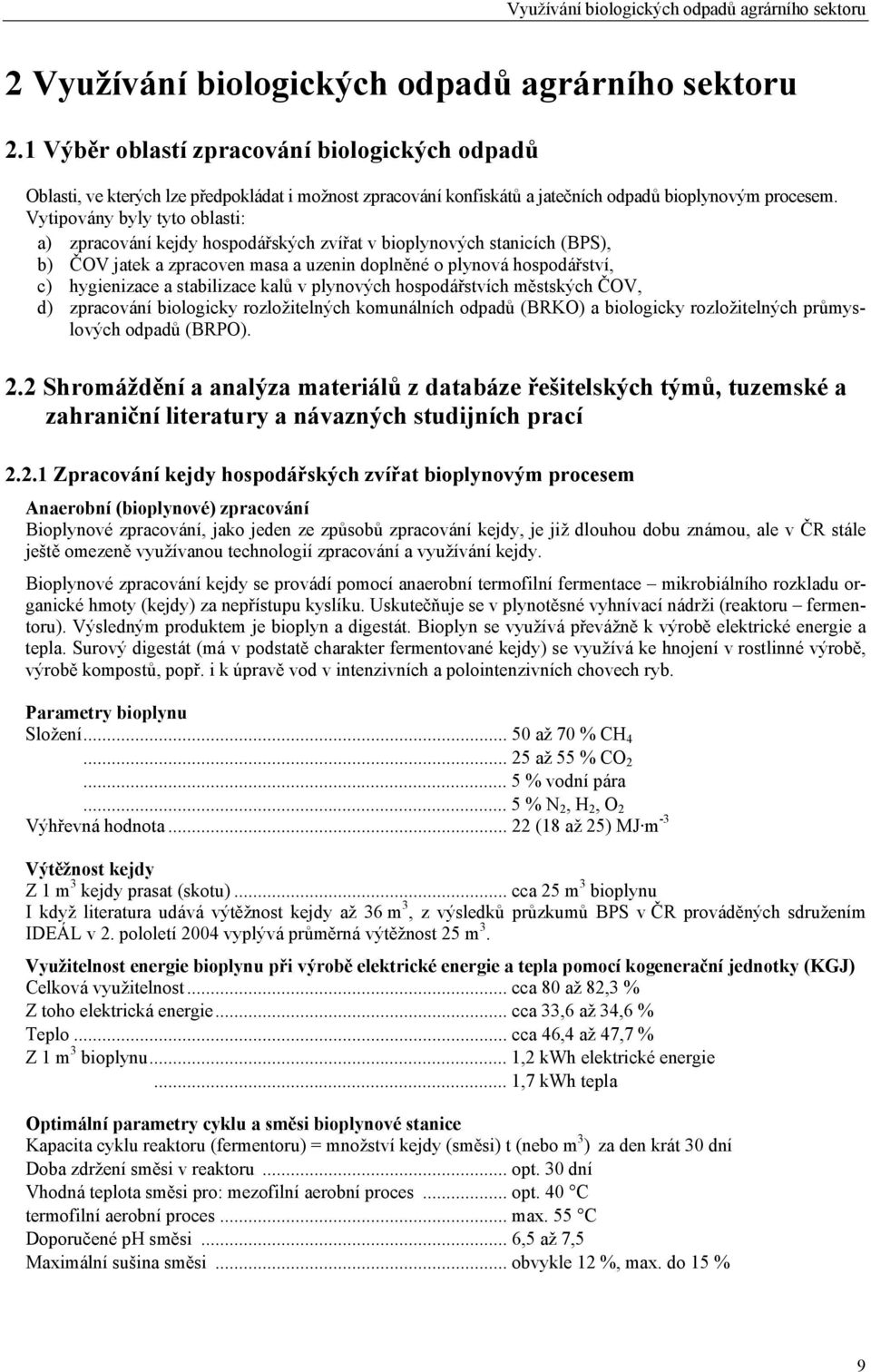 Vytipovány byly tyto oblasti: a) zpracování kejdy hospodářských zvířat v bioplynových stanicích (BPS), b) ČOV jatek a zpracoven masa a uzenin doplněné o plynová hospodářství, c) hygienizace a