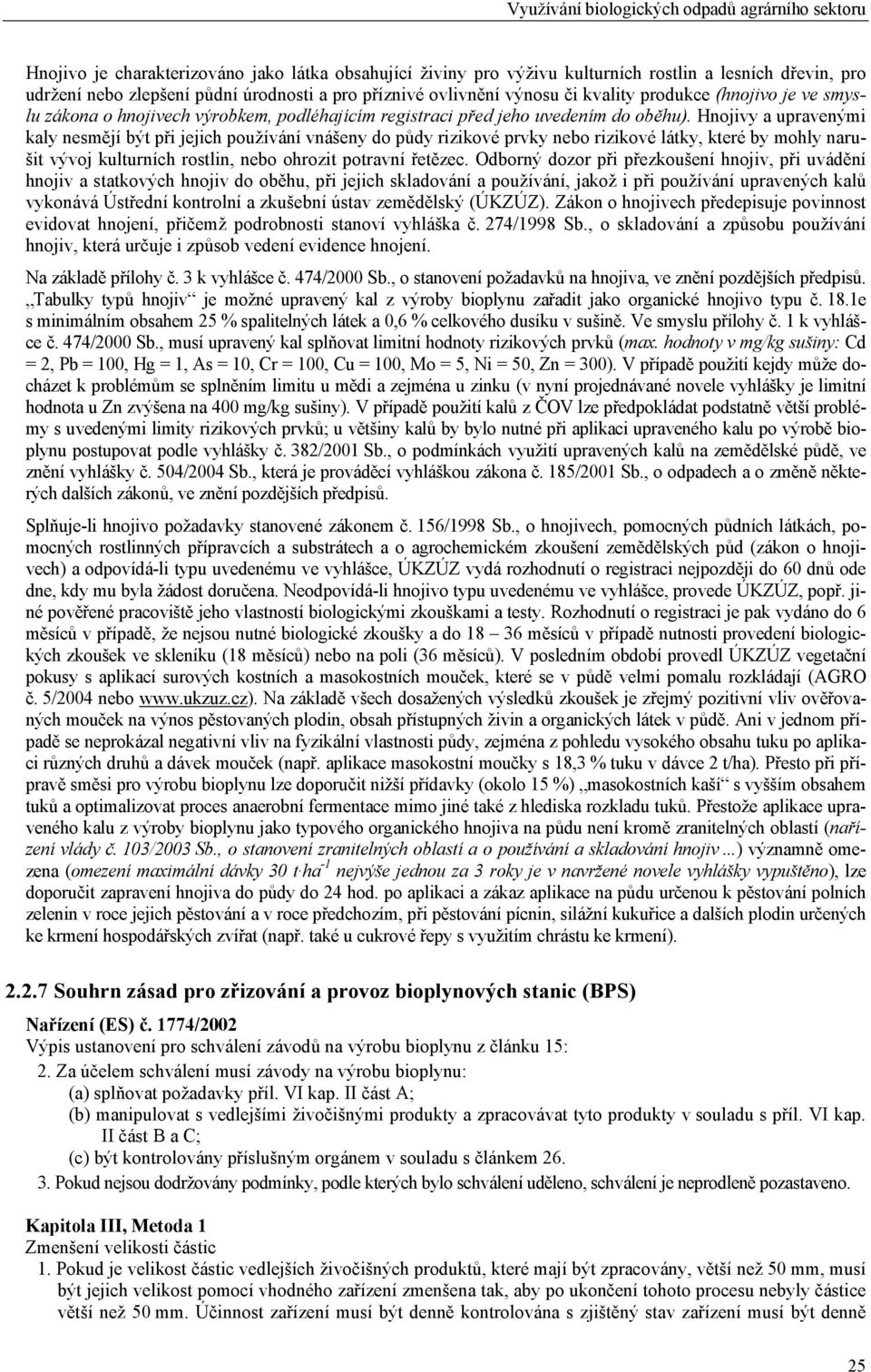 Hnojivy a upravenými kaly nesmějí být při jejich používání vnášeny do půdy rizikové prvky nebo rizikové látky, které by mohly narušit vývoj kulturních rostlin, nebo ohrozit potravní řetězec.