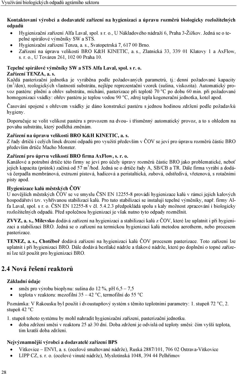 r. o., U Továren 261, 102 00 Praha 10. Tepelné spirálové výměníky SW a STS Alfa Laval, spol. s r. o. Zařízení TENZA, a. s. Každá pasterizační jednotka je vyráběna podle požadovaných parametrů, tj.