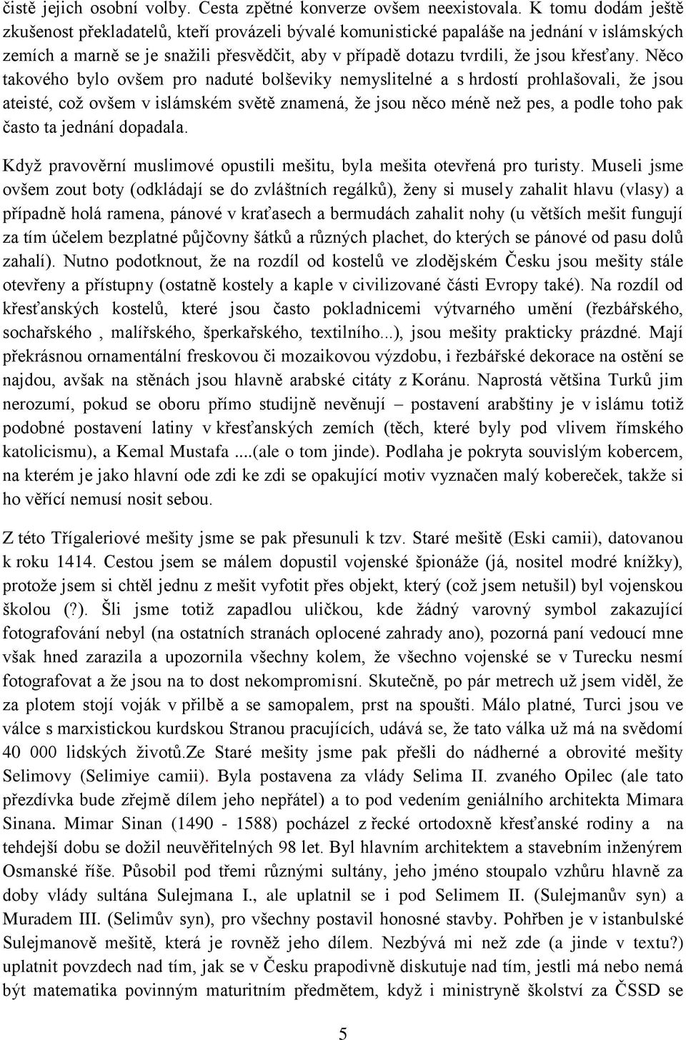 Něco takového bylo ovšem pro naduté bolševiky nemyslitelné a s hrdostí prohlašovali, že jsou ateisté, což ovšem v islámském světě znamená, že jsou něco méně než pes, a podle toho pak často ta jednání