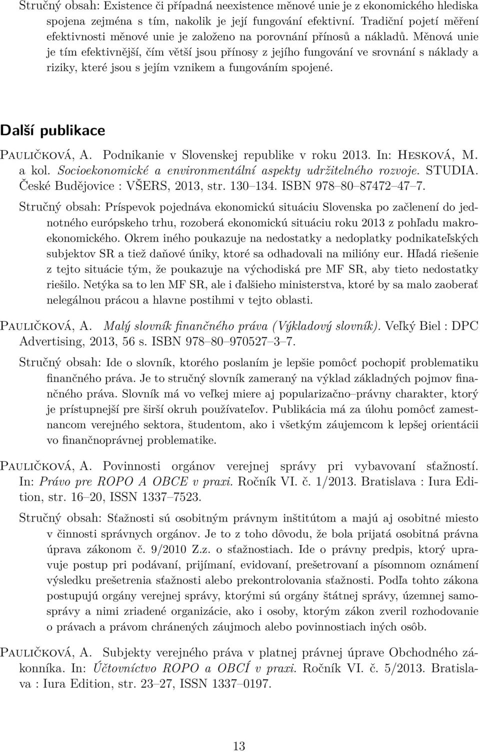 Měnová unie je tím efektivnější, čím větší jsou přínosy z jejího fungování ve srovnání s náklady a riziky, které jsou s jejím vznikem a fungováním spojené. Další publikace Pauličková, A.