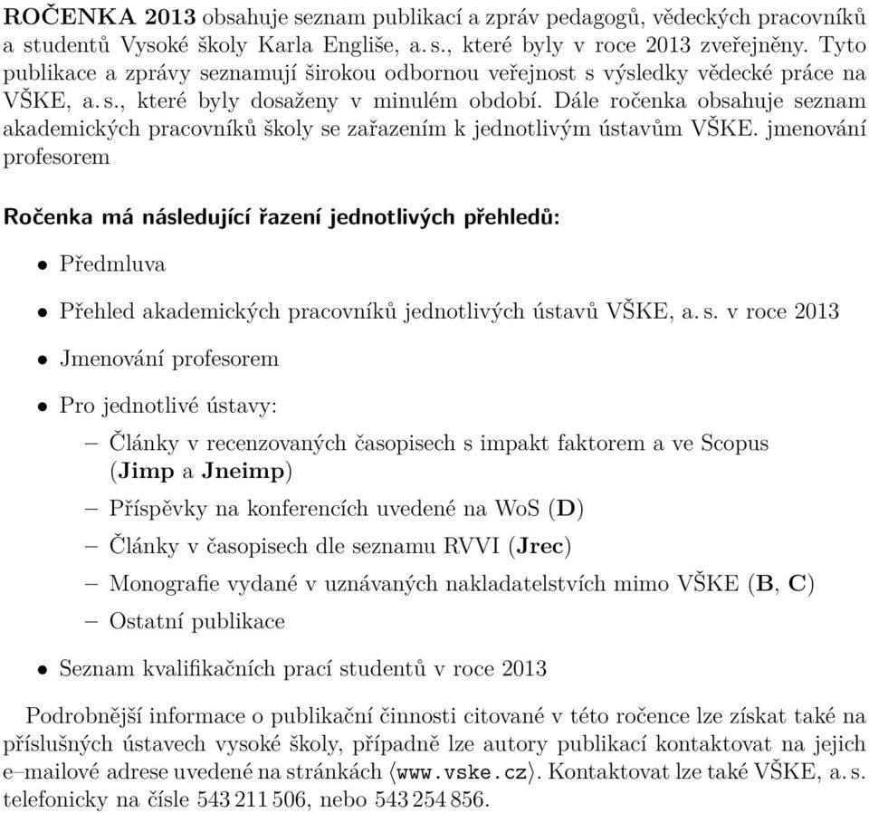 Dále ročenka obsahuje seznam akademických pracovníků školy se zařazením k jednotlivým ústavům VŠKE.