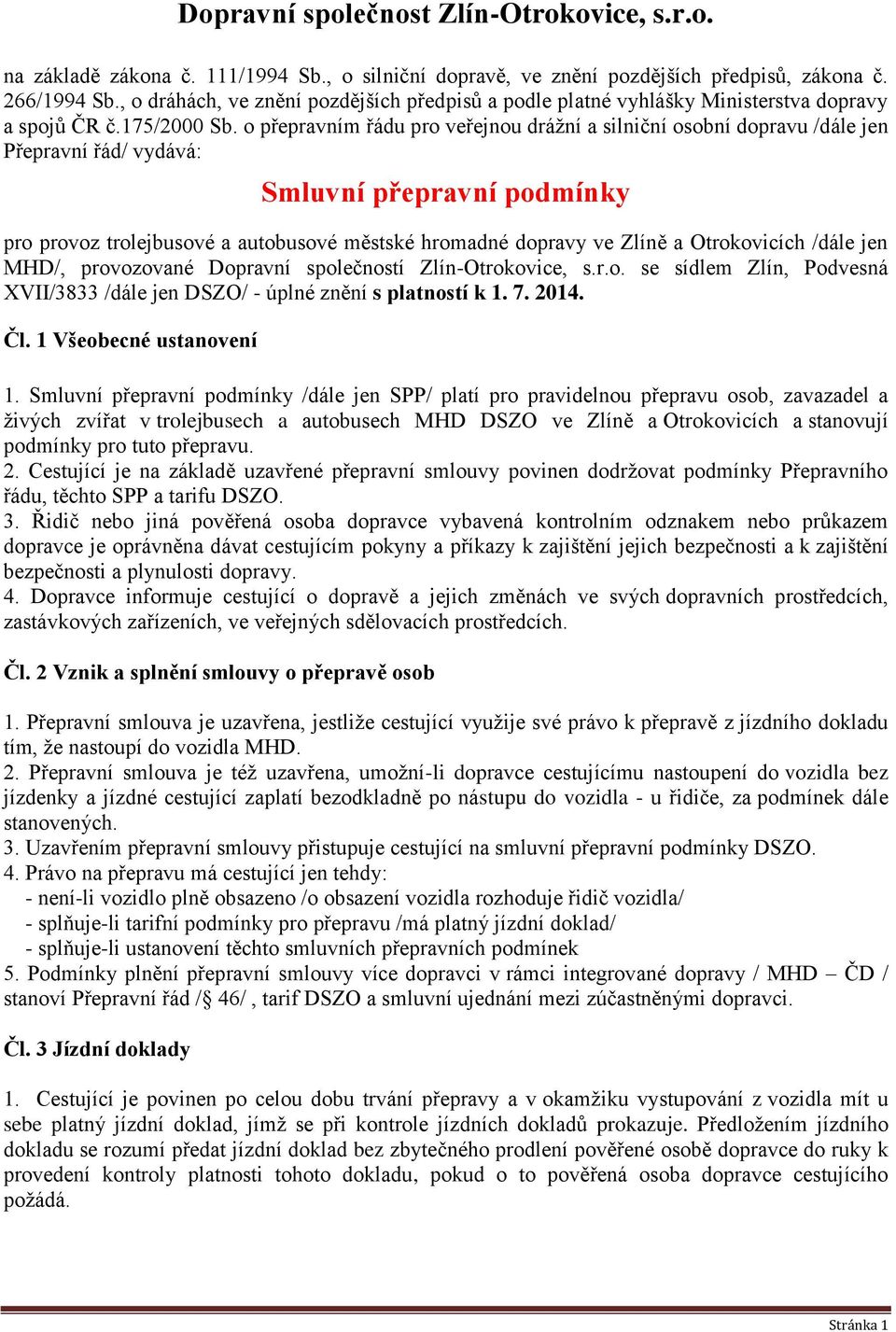 o přepravním řádu pro veřejnou drážní a silniční osobní dopravu /dále jen Přepravní řád/ vydává: Smluvní přepravní podmínky pro provoz trolejbusové a autobusové městské hromadné dopravy ve Zlíně a