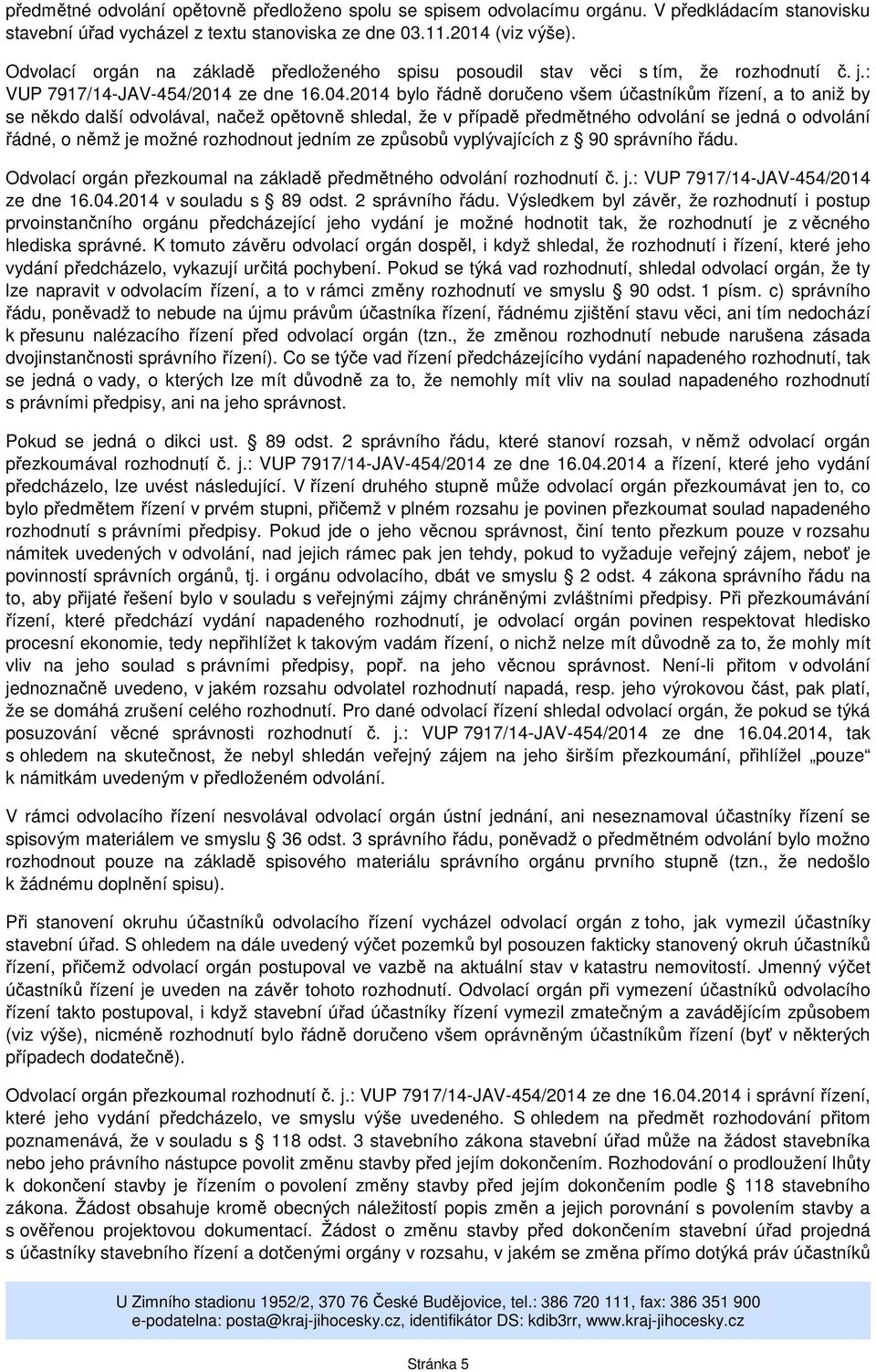 2014 bylo řádně doručeno všem účastníkům řízení, a to aniž by se někdo další odvolával, načež opětovně shledal, že v případě předmětného odvolání se jedná o odvolání řádné, o němž je možné rozhodnout