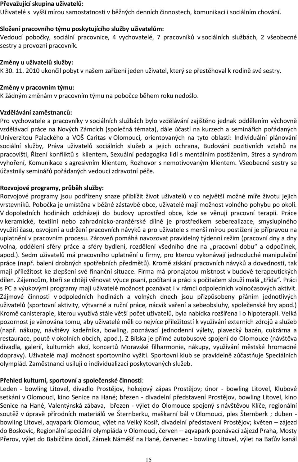 Změny u uživatelů služby: K 30. 11. 2010 ukončil pobyt v našem zařízení jeden uživatel, který se přestěhoval k rodině své sestry.