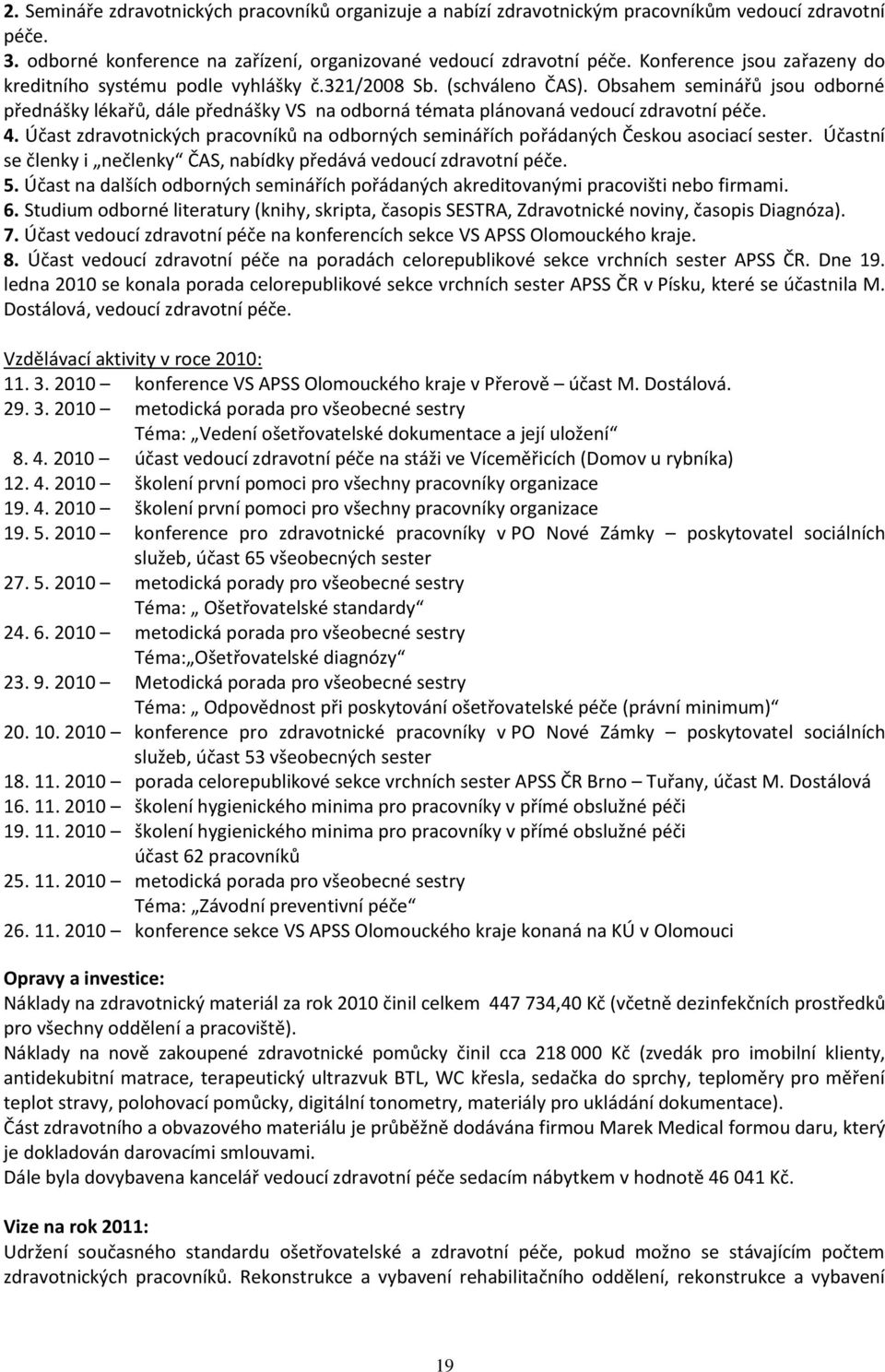 Obsahem seminářů jsou odborné přednášky lékařů, dále přednášky VS na odborná témata plánovaná vedoucí zdravotní péče. 4.