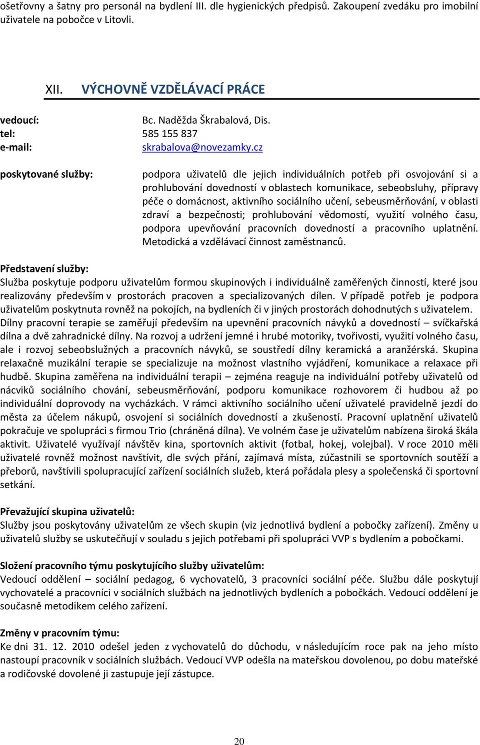 cz poskytované služby: podpora uživatelů dle jejich individuálních potřeb při osvojování si a prohlubování dovedností v oblastech komunikace, sebeobsluhy, přípravy péče o domácnost, aktivního