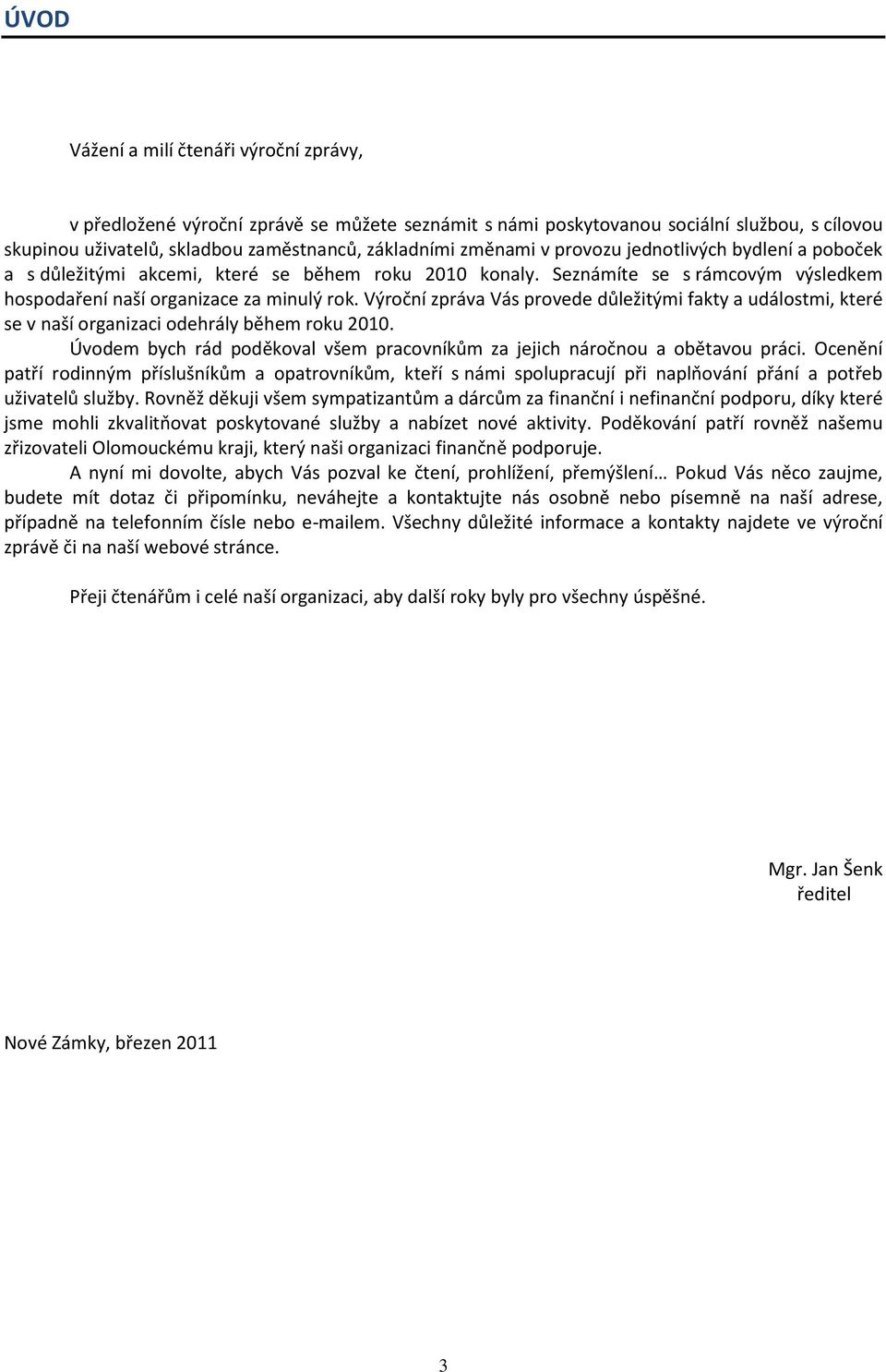 Výroční zpráva Vás provede důležitými fakty a událostmi, které se v naší organizaci odehrály během roku 2010. Úvodem bych rád poděkoval všem pracovníkům za jejich náročnou a obětavou práci.