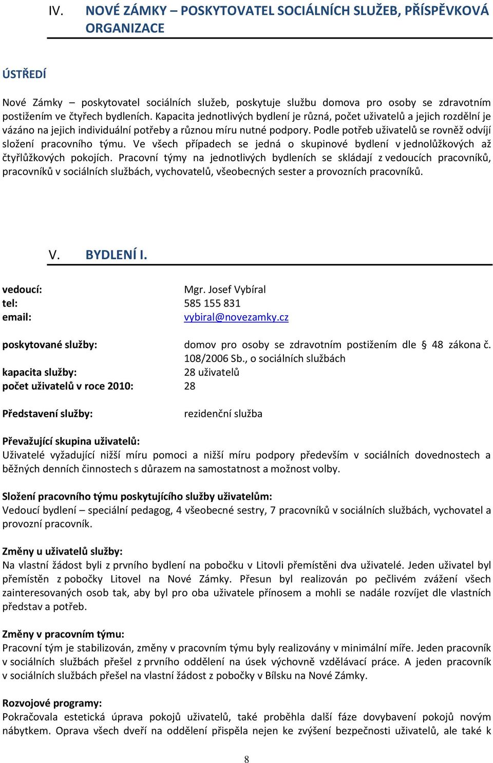 Podle potřeb uživatelů se rovněž odvíjí složení pracovního týmu. Ve všech případech se jedná o skupinové bydlení v jednolůžkových až čtyřlůžkových pokojích.