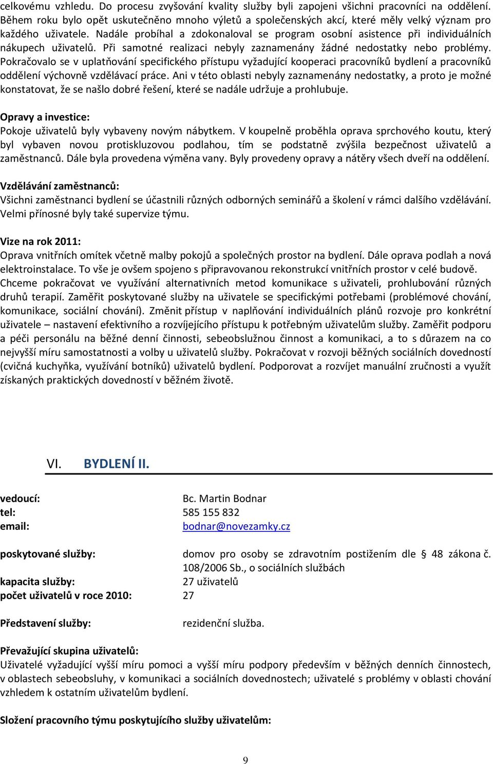 Nadále probíhal a zdokonaloval se program osobní asistence při individuálních nákupech uživatelů. Při samotné realizaci nebyly zaznamenány žádné nedostatky nebo problémy.