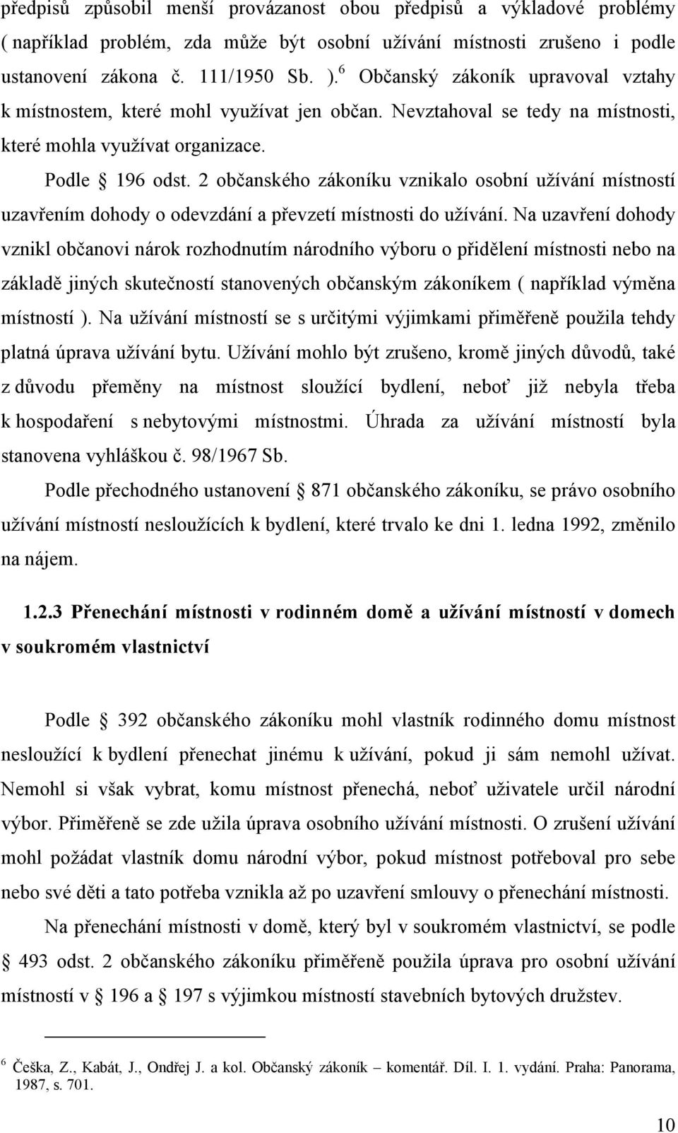 2 občanského zákoníku vznikalo osobní užívání místností uzavřením dohody o odevzdání a převzetí místnosti do užívání.