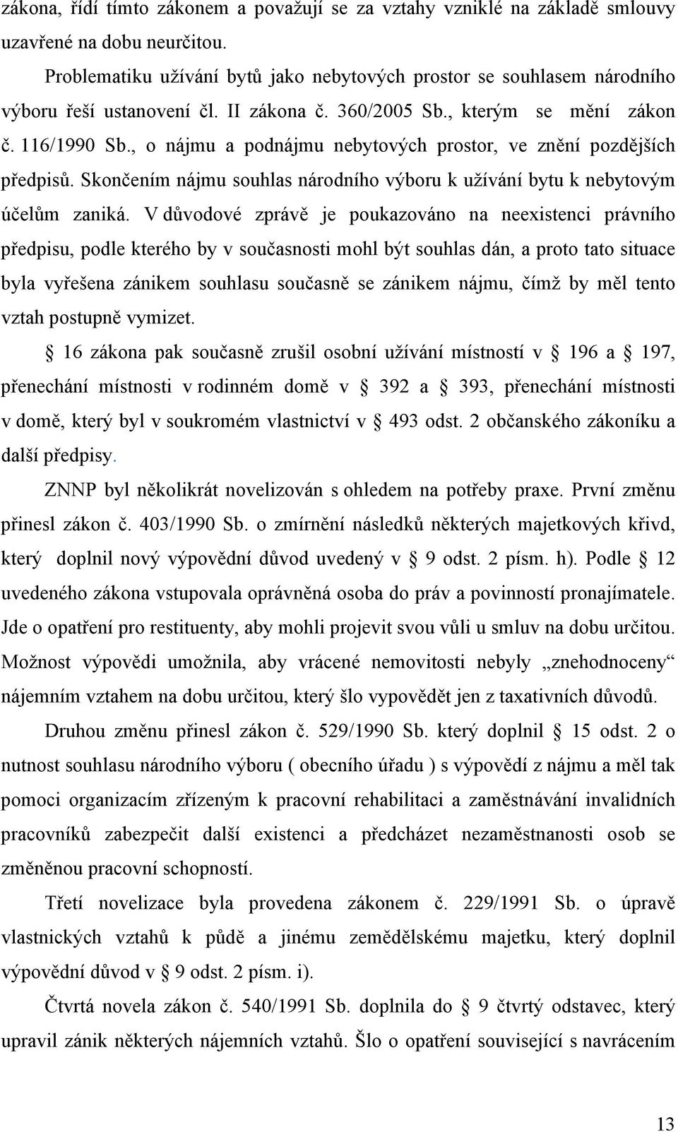 , o nájmu a podnájmu nebytových prostor, ve znění pozdějších předpisů. Skončením nájmu souhlas národního výboru k užívání bytu k nebytovým účelům zaniká.