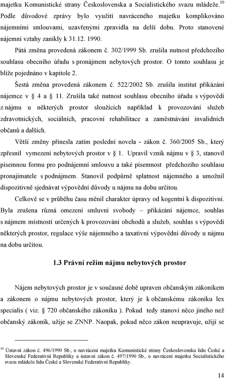 Pátá změna provedená zákonem č. 302/1999 Sb. zrušila nutnost předchozího souhlasu obecního úřadu s pronájmem nebytových prostor. O tomto souhlasu je blíže pojednáno v kapitole 2.