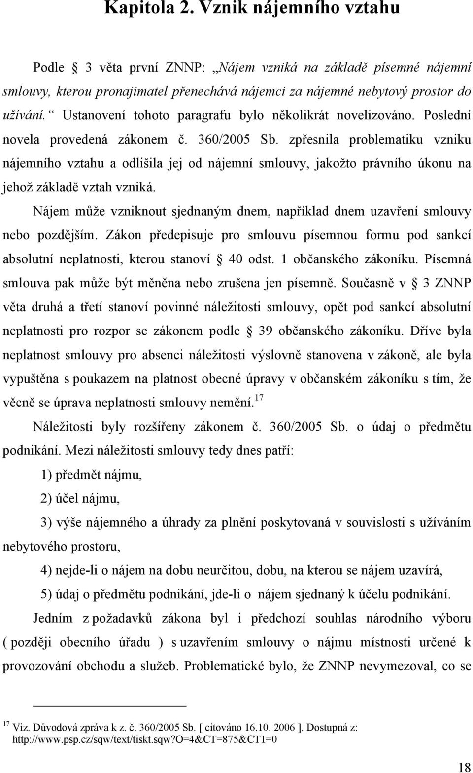 zpřesnila problematiku vzniku nájemního vztahu a odlišila jej od nájemní smlouvy, jakožto právního úkonu na jehož základě vztah vzniká.