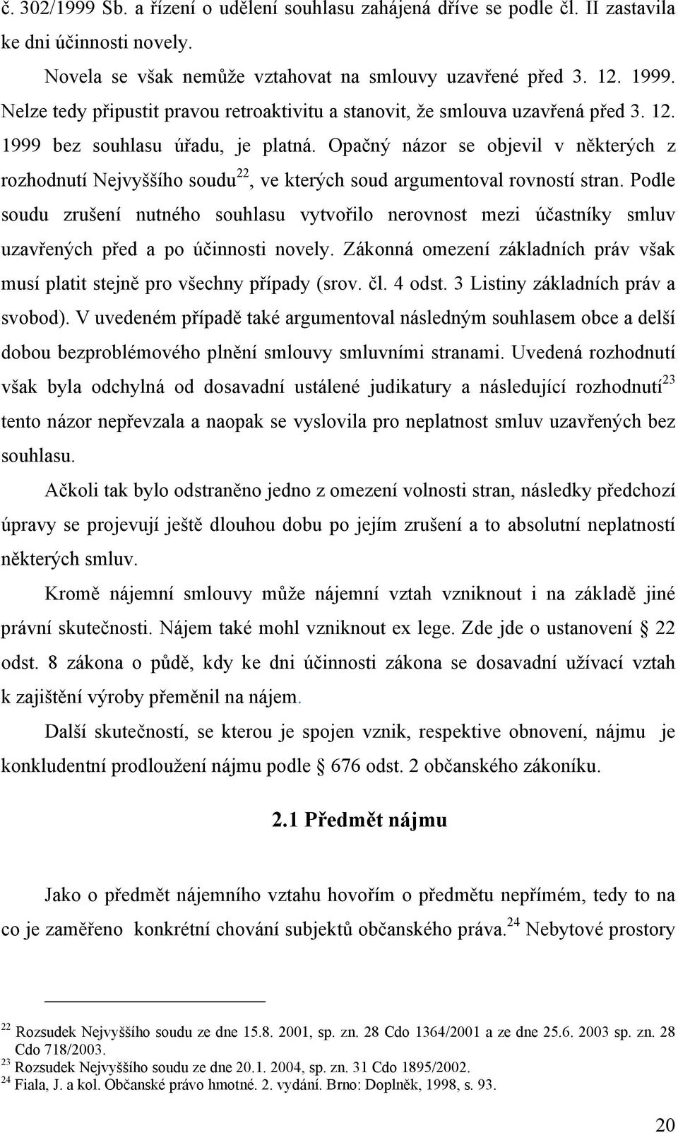 Opačný názor se objevil v některých z rozhodnutí Nejvyššího soudu 22, ve kterých soud argumentoval rovností stran.