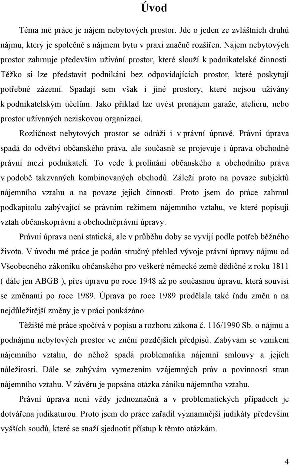 Spadají sem však i jiné prostory, které nejsou užívány k podnikatelským účelům. Jako příklad lze uvést pronájem garáže, ateliéru, nebo prostor užívaných neziskovou organizací.