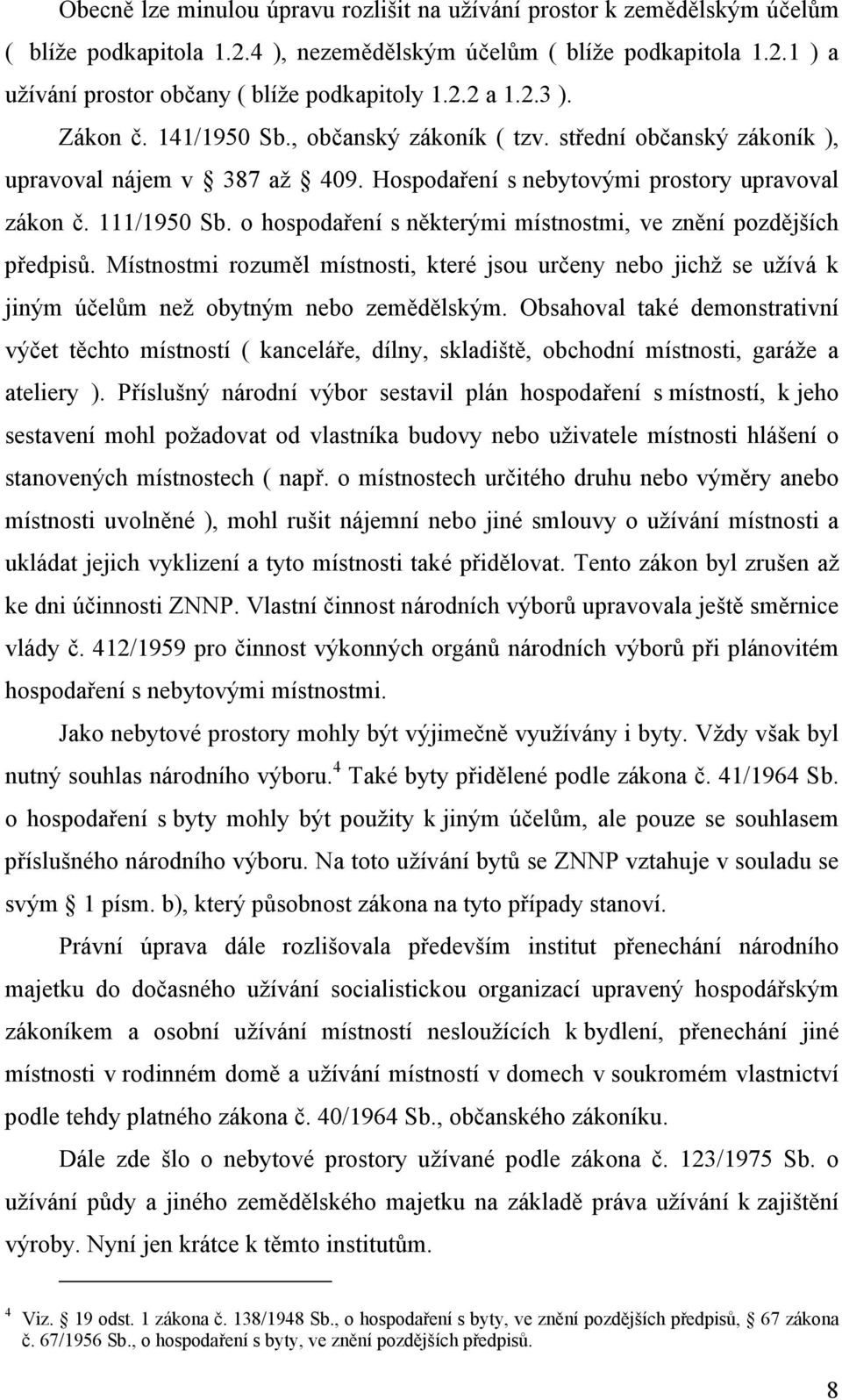 o hospodaření s některými místnostmi, ve znění pozdějších předpisů. Místnostmi rozuměl místnosti, které jsou určeny nebo jichž se užívá k jiným účelům než obytným nebo zemědělským.