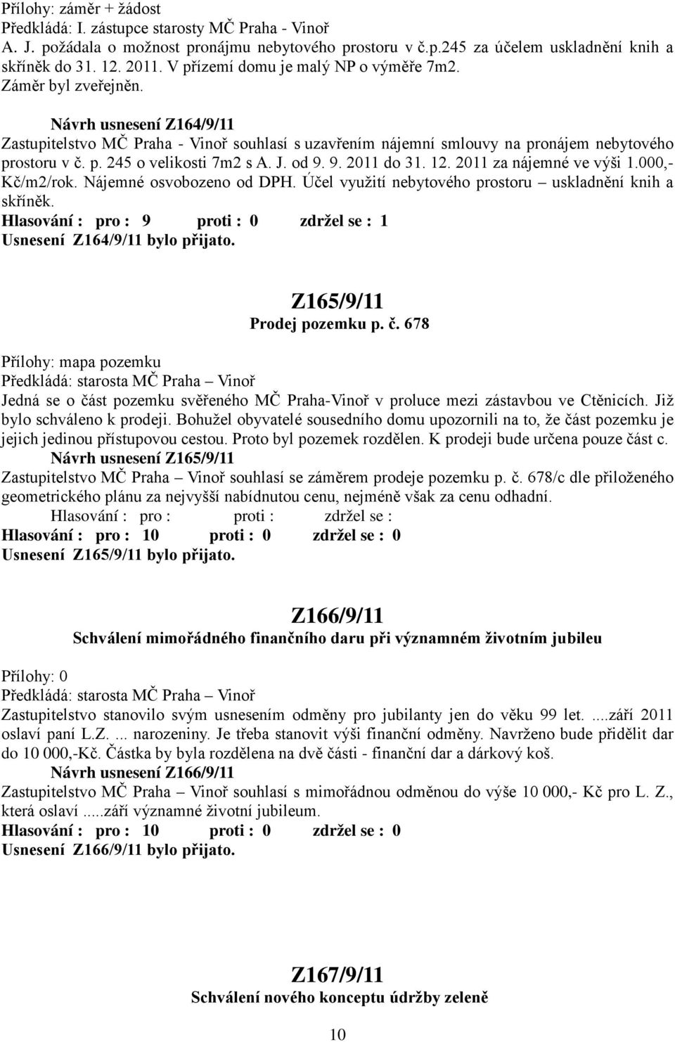 J. od 9. 9. 2011 do 31. 12. 2011 za nájemné ve výši 1.000,- Kč/m2/rok. Nájemné osvobozeno od DPH. Účel využití nebytového prostoru uskladnění knih a skříněk.