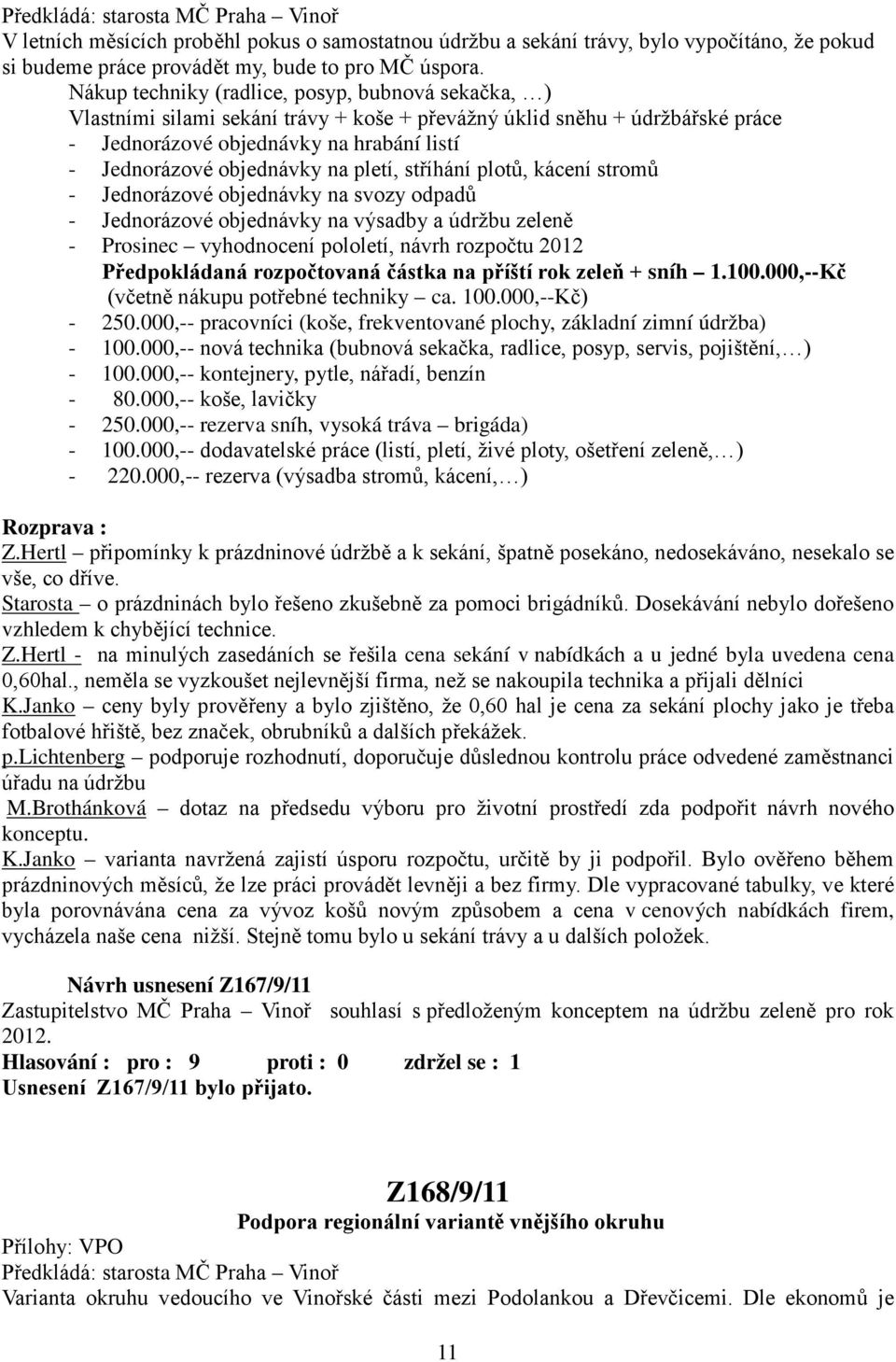 pletí, stříhání plotů, kácení stromů - Jednorázové objednávky na svozy odpadů - Jednorázové objednávky na výsadby a údržbu zeleně - Prosinec vyhodnocení pololetí, návrh rozpočtu 2012 Předpokládaná