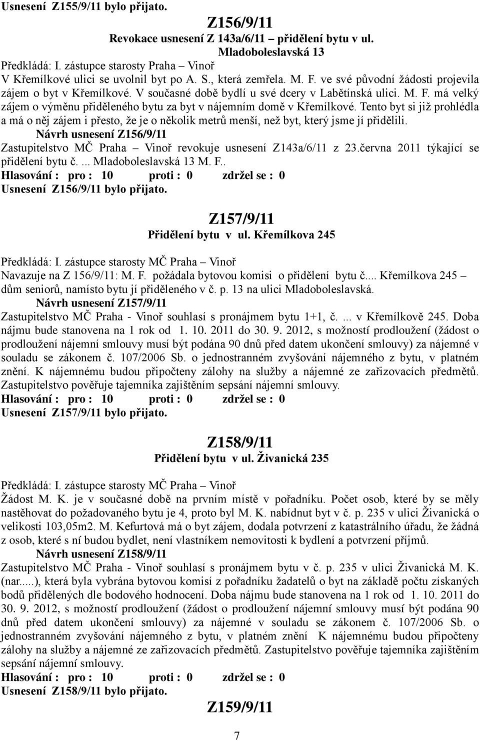 Tento byt si již prohlédla a má o něj zájem i přesto, že je o několik metrů menší, než byt, který jsme jí přidělili.