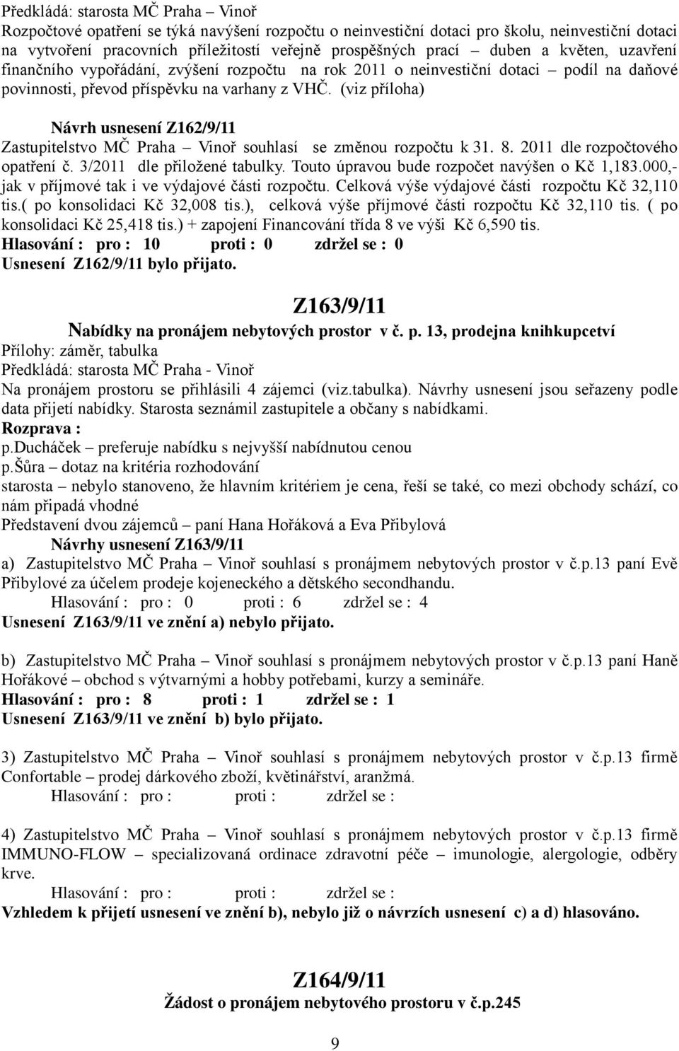 (viz příloha) Návrh usnesení Z162/9/11 Zastupitelstvo MČ Praha Vinoř souhlasí se změnou rozpočtu k 31. 8. 2011 dle rozpočtového opatření č. 3/2011 dle přiložené tabulky.