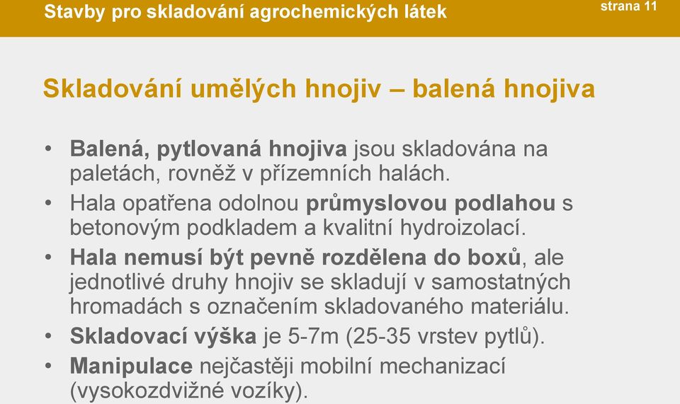 Hala opatřena odolnou průmyslovou podlahou s betonovým podkladem a kvalitní hydroizolací.