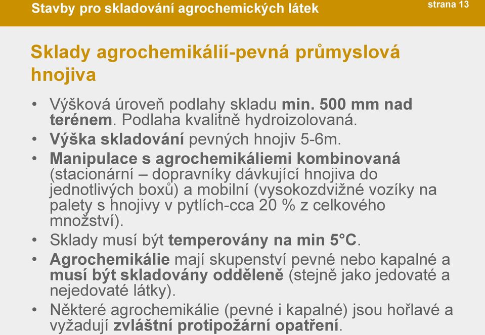 Manipulace s agrochemikáliemi kombinovaná (stacionární dopravníky dávkující hnojiva do jednotlivých boxů) a mobilní (vysokozdvižné vozíky na palety s hnojivy v pytlích-cca