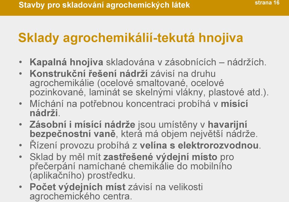 Míchání na potřebnou koncentraci probíhá v mísící nádrži. Zásobní i mísící nádrže jsou umístěny v havarijní bezpečnostní vaně, která má objem největší nádrže.