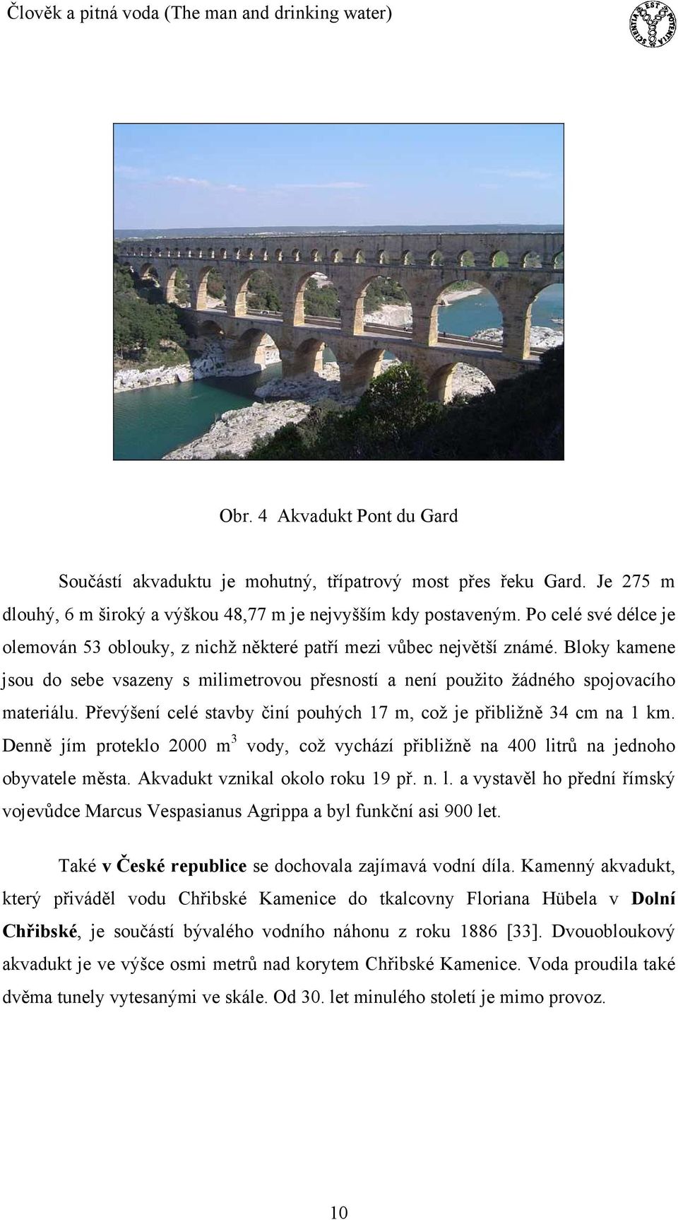 Převýšení celé stavby činí pouhých 17 m, což je přibližně 34 cm na 1 km. Denně jím proteklo 2000 m 3 vody, což vychází přibližně na 400 litrů na jednoho obyvatele města.