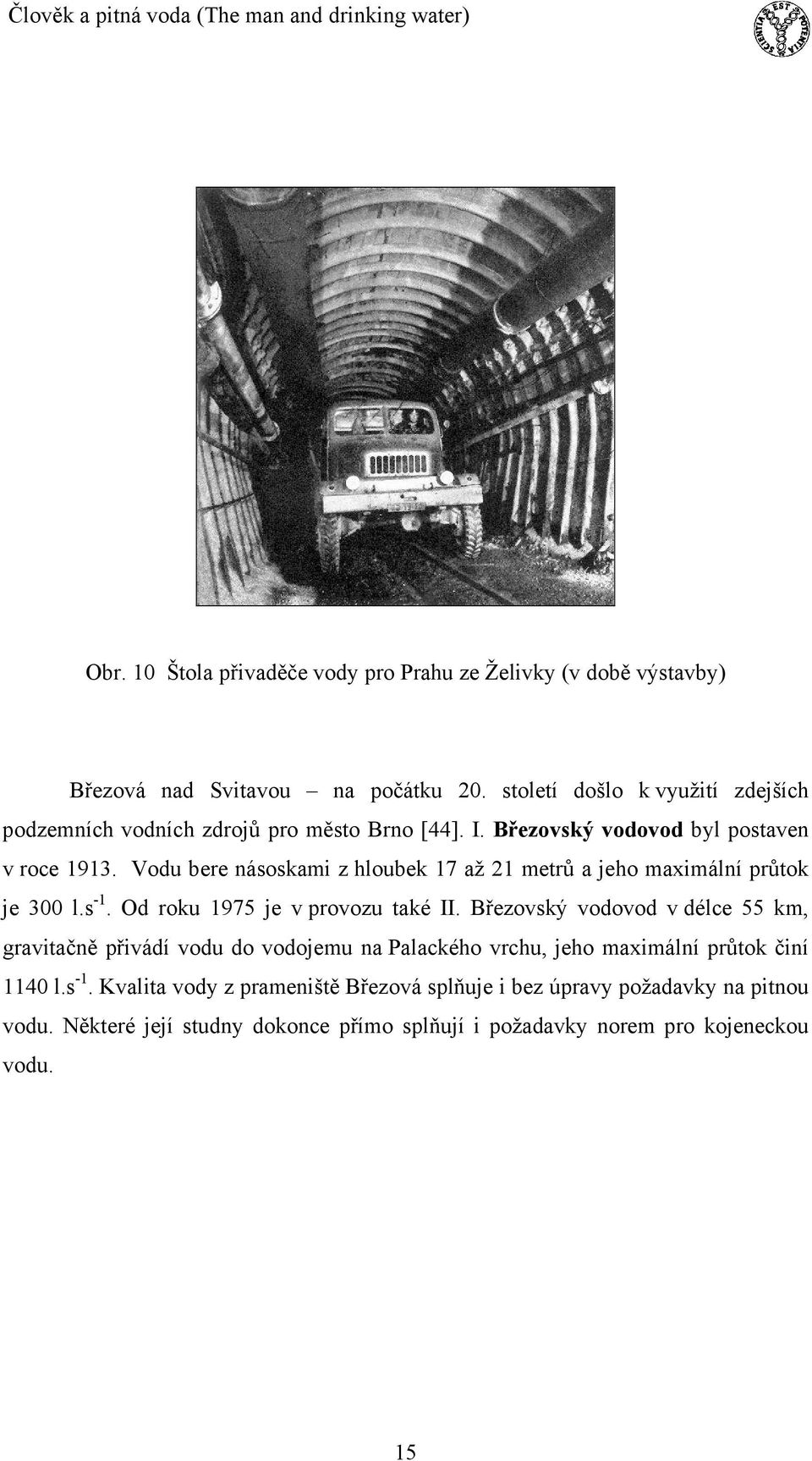 Vodu bere násoskami z hloubek 17 až 21 metrů a jeho maximální průtok je 300 l.s -1. Od roku 1975 je v provozu také II.