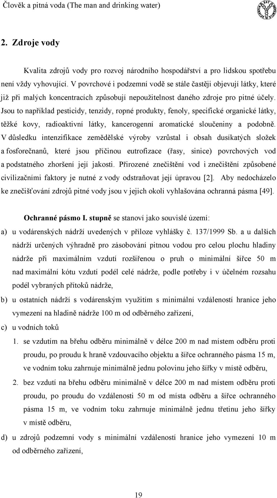 Jsou to například pesticidy, tenzidy, ropné produkty, fenoly, specifické organické látky, těžké kovy, radioaktivní látky, kancerogenní aromatické sloučeniny a podobně.