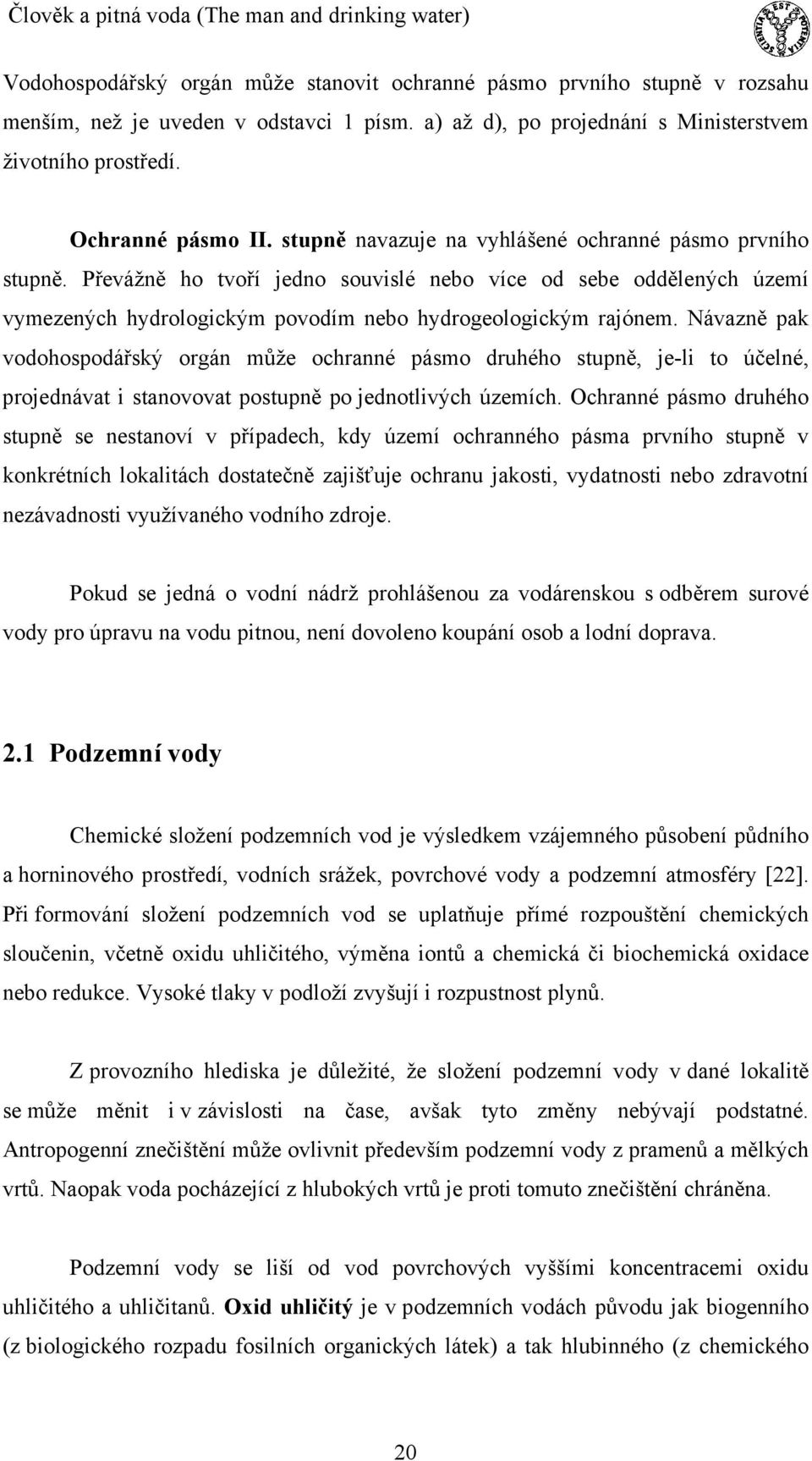 Návazně pak vodohospodářský orgán může ochranné pásmo druhého stupně, je-li to účelné, projednávat i stanovovat postupně po jednotlivých územích.