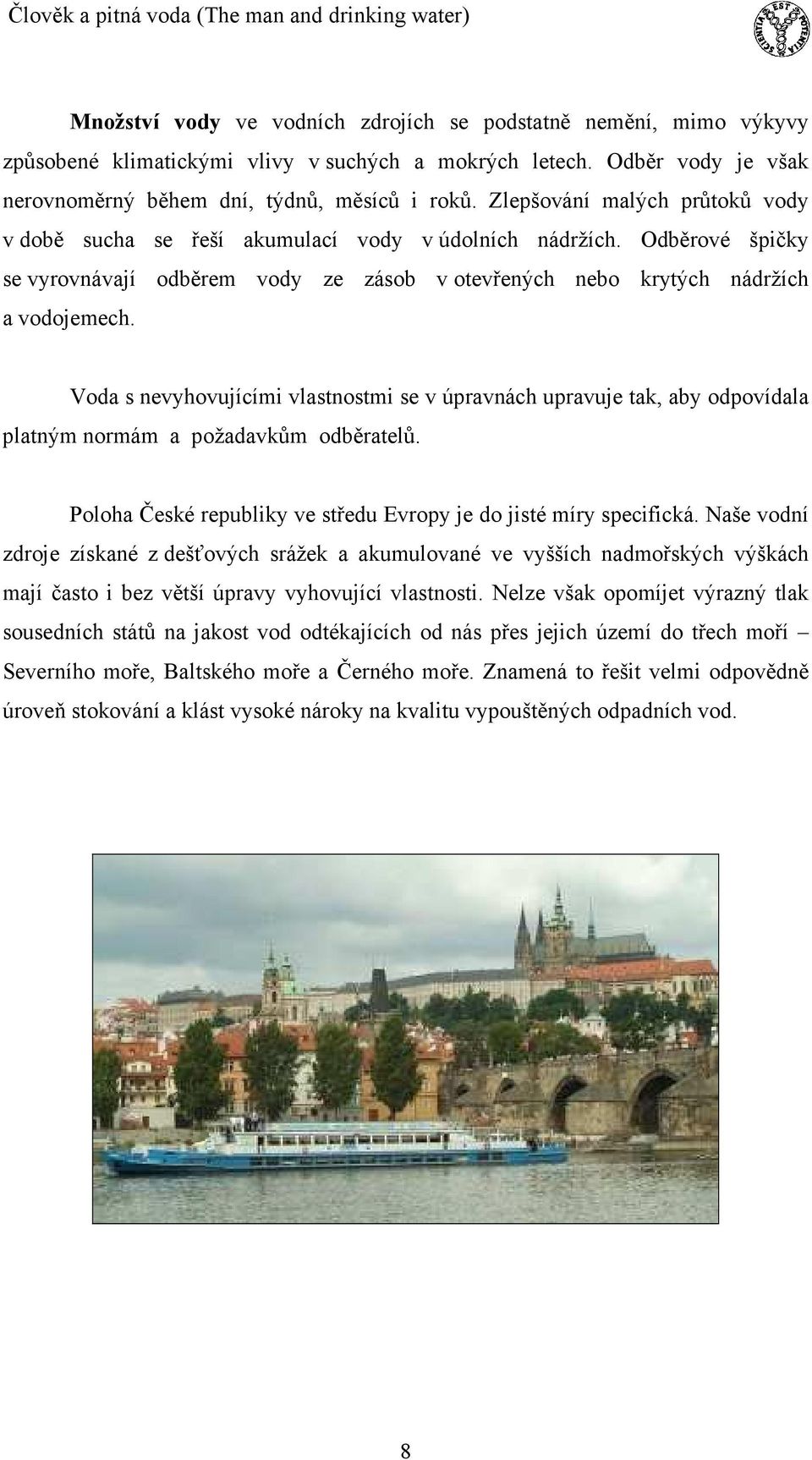 Voda s nevyhovujícími vlastnostmi se v úpravnách upravuje tak, aby odpovídala platným normám a požadavkům odběratelů. Poloha České republiky ve středu Evropy je do jisté míry specifická.