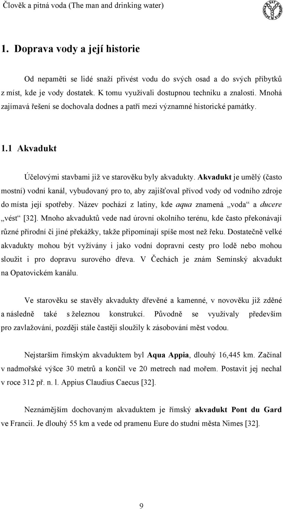 Akvadukt je umělý (často mostní) vodní kanál, vybudovaný pro to, aby zajišťoval přívod vody od vodního zdroje do místa její spotřeby. Název pochází z latiny, kde aqua znamená voda a ducere vést [32].