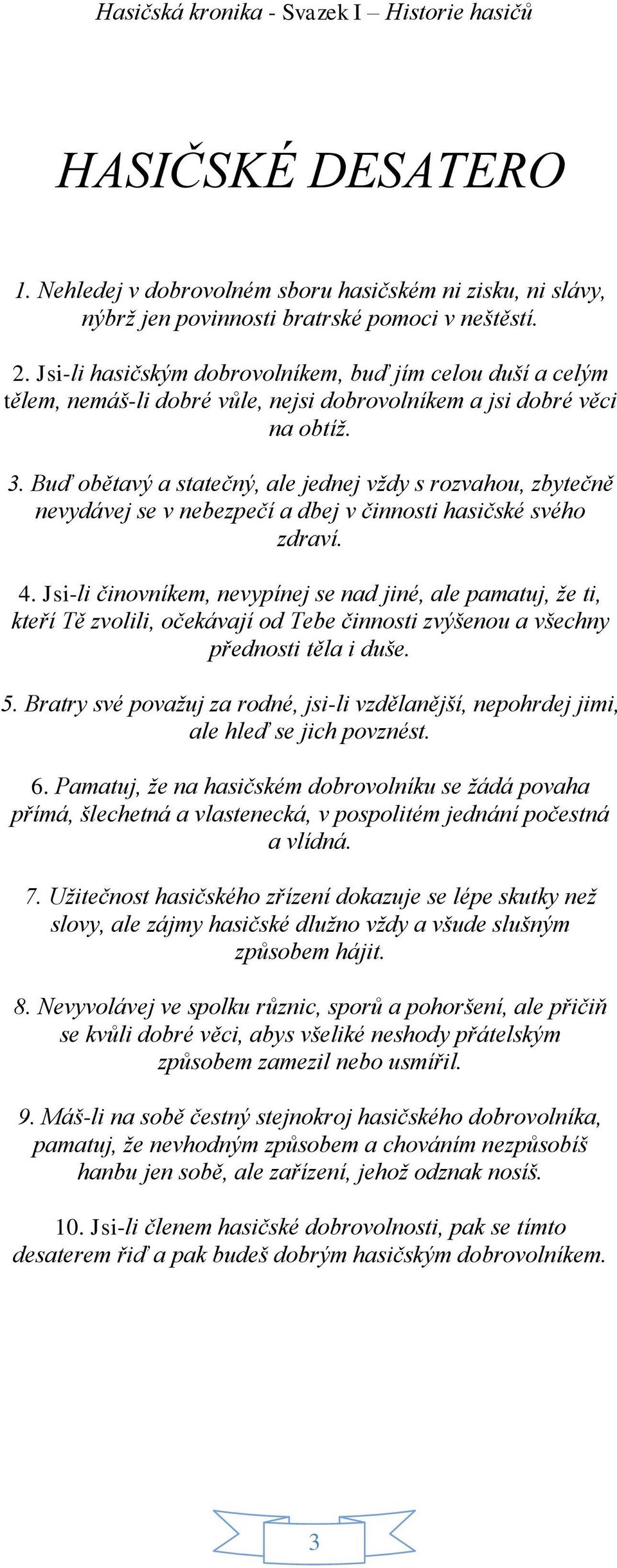 Buď obětavý a statečný, ale jednej vždy s rozvahou, zbytečně nevydávej se v nebezpečí a dbej v činnosti hasičské svého zdraví. 4.